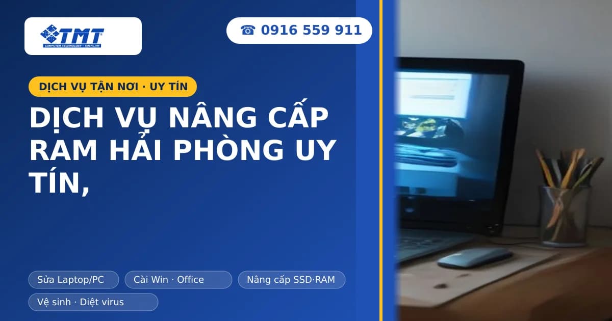 Dịch Vụ Nâng Cấp RAM Hải Phòng Uy Tín, Lấy Ngay Tại TMT Computer