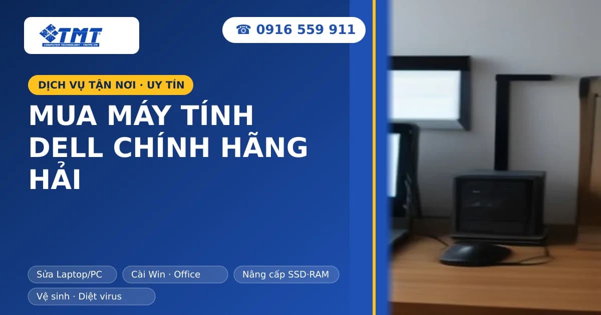 Mua Máy Tính Dell Chính Hãng Hải Phòng: Bền Bỉ, Giá Tốt Tại TMT Computer